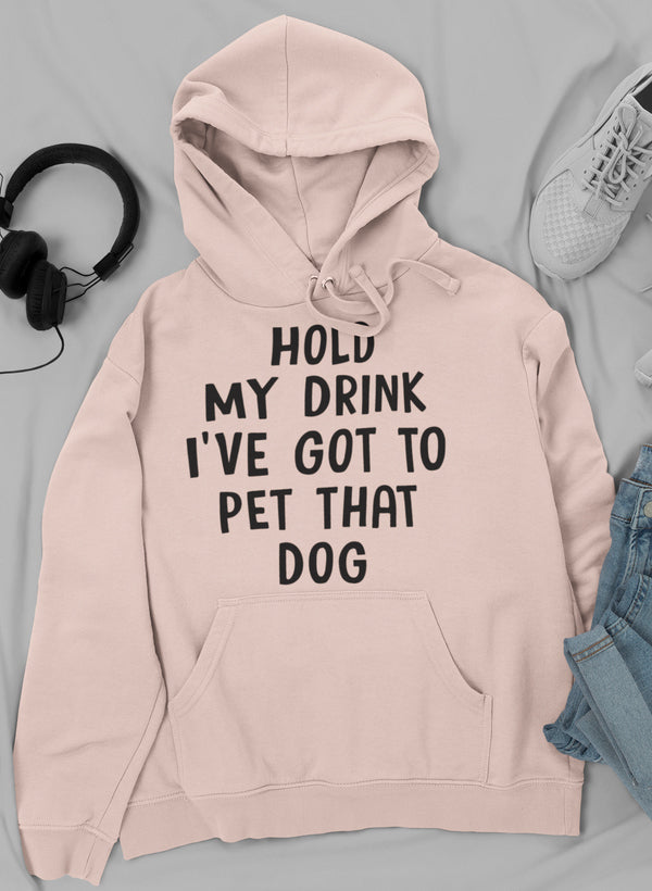 Hold My Drink I've Got to Pet That Dog Hoodie