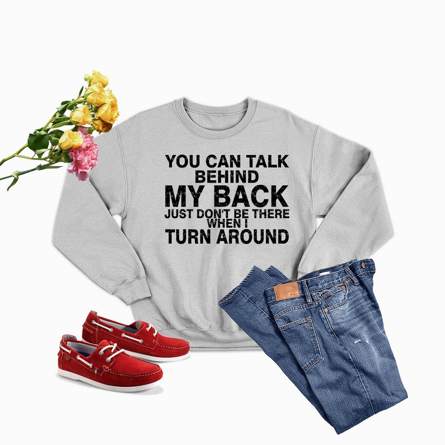 You Can Talk Behind My Back Sweat Shirt