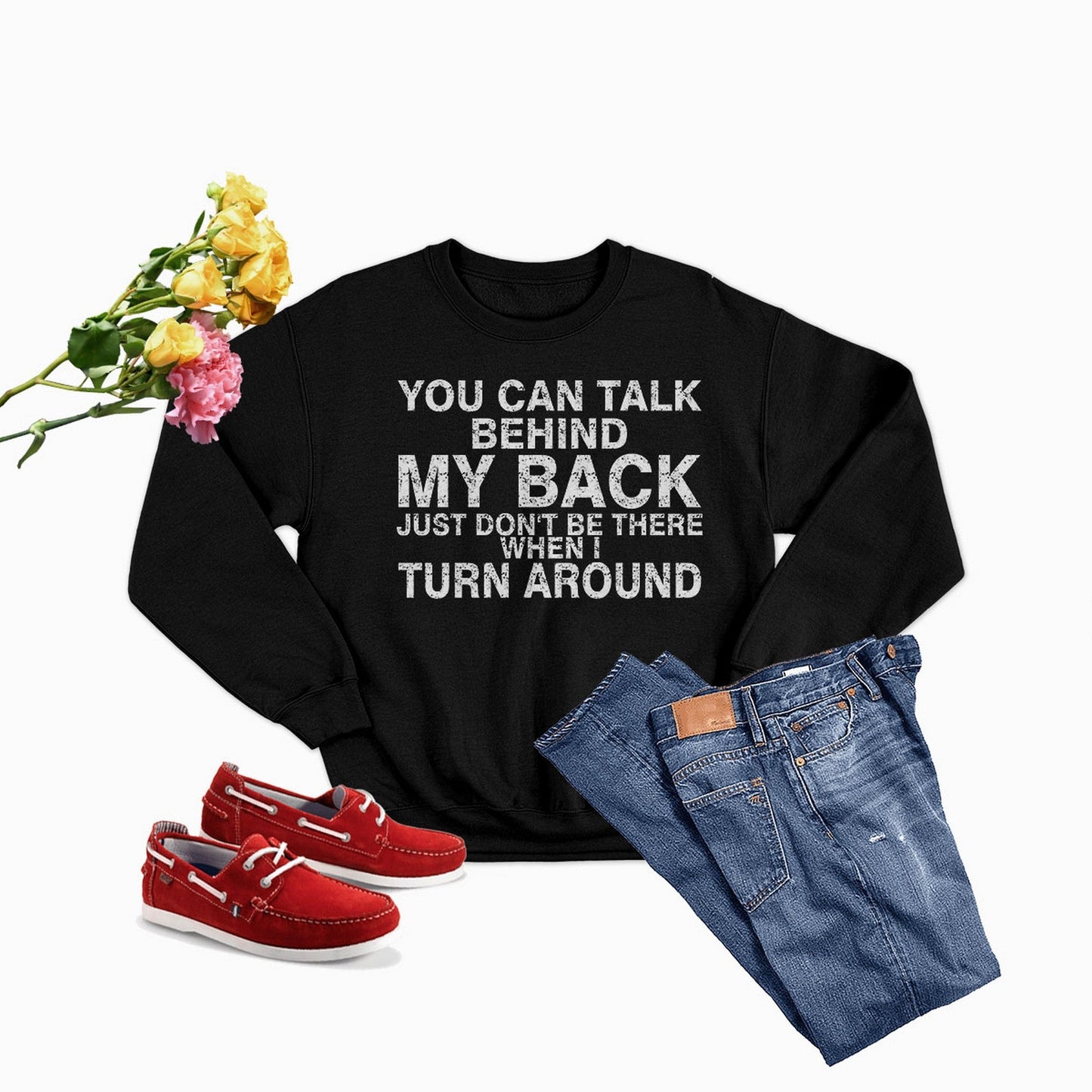 You Can Talk Behind My Back Sweat Shirt