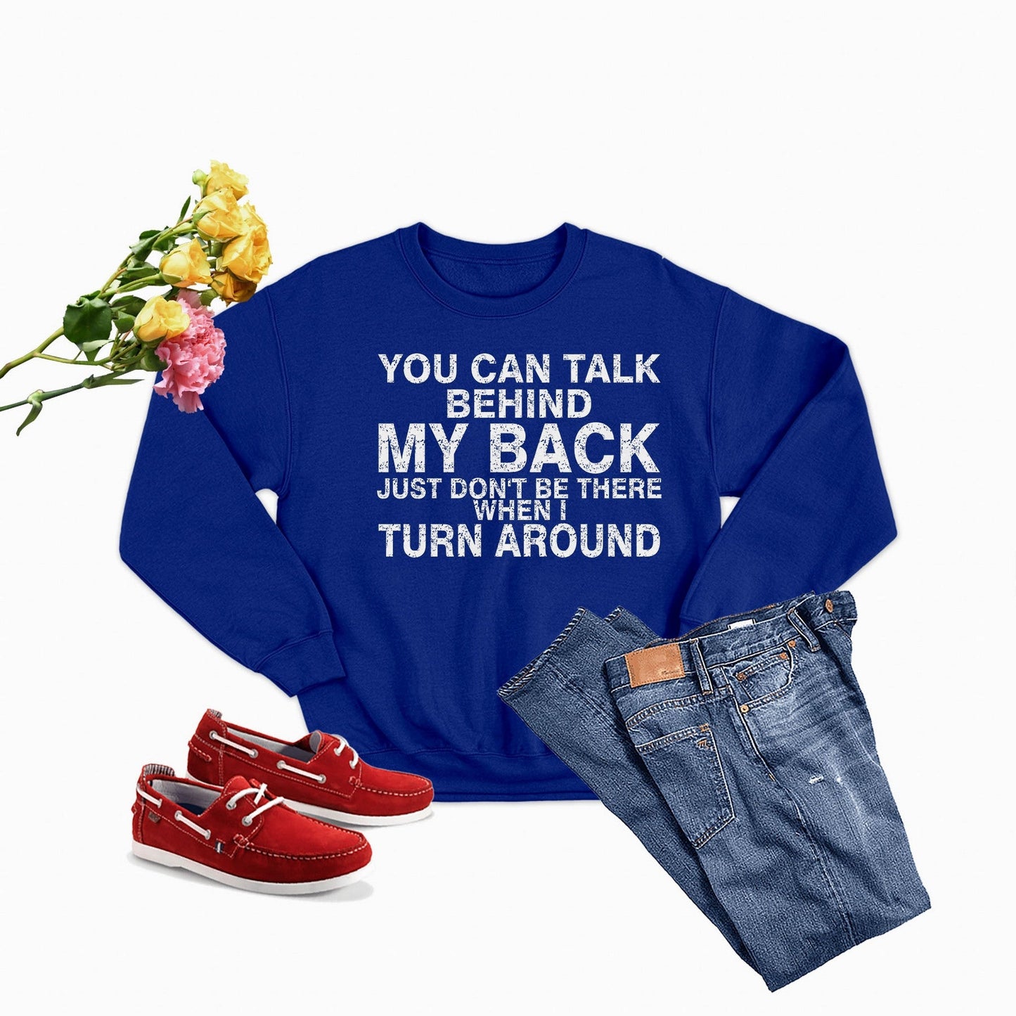 You Can Talk Behind My Back Sweat Shirt