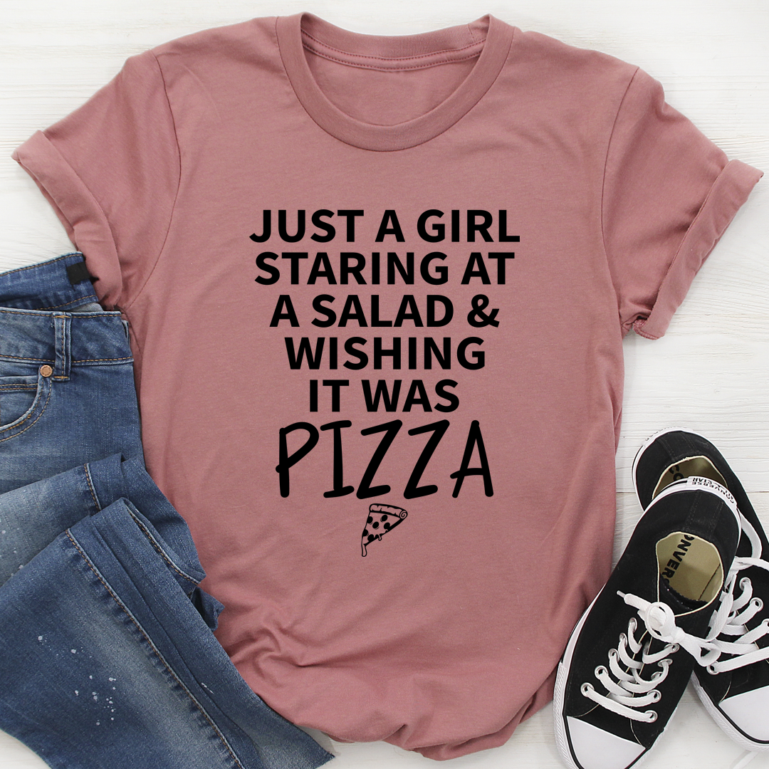 Just a Girl Staring at a Salad & Wishing It Was Pizza T-Shirt