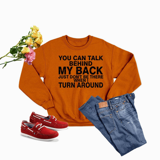 You Can Talk Behind My Back Sweat Shirt