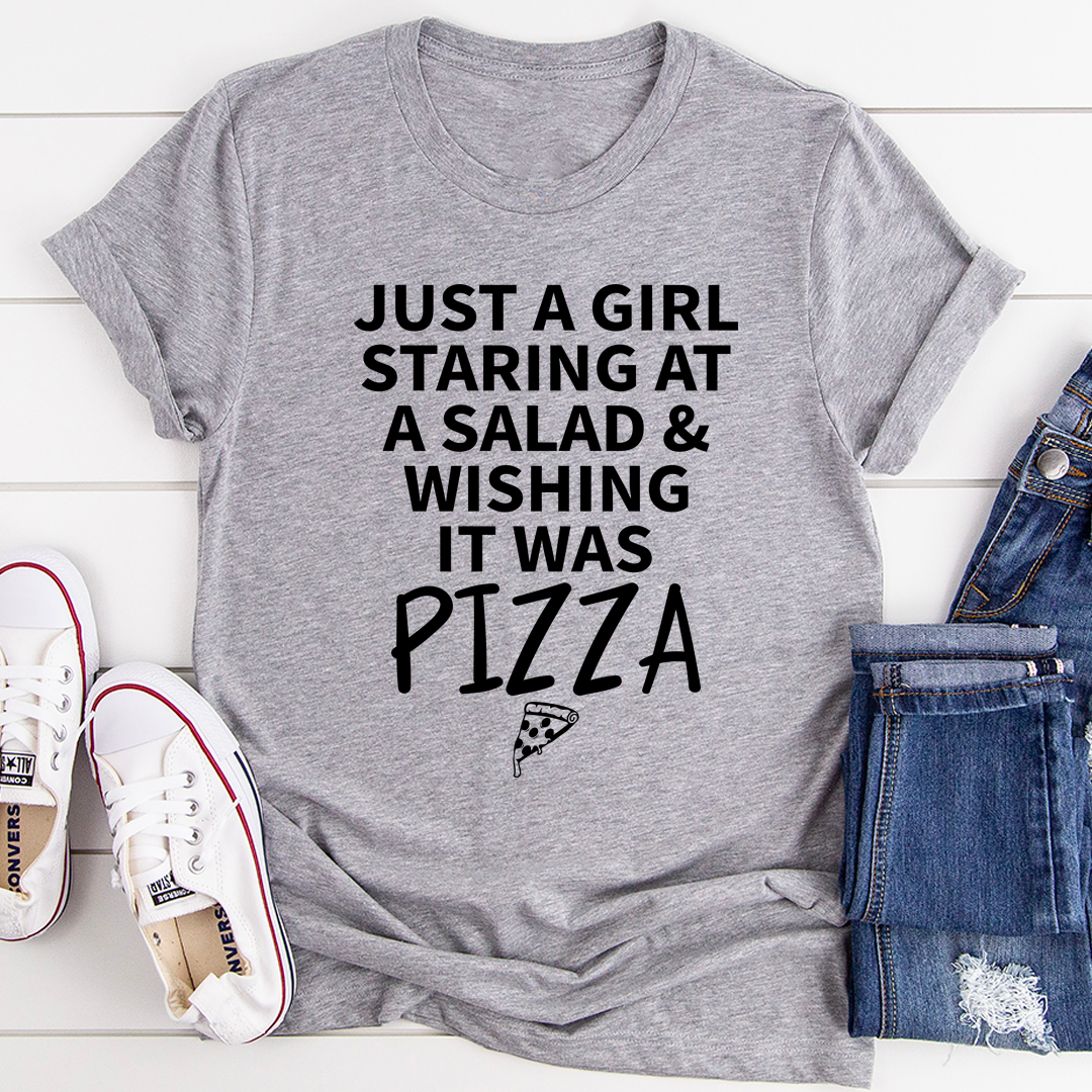 Just a Girl Staring at a Salad & Wishing It Was Pizza T-Shirt